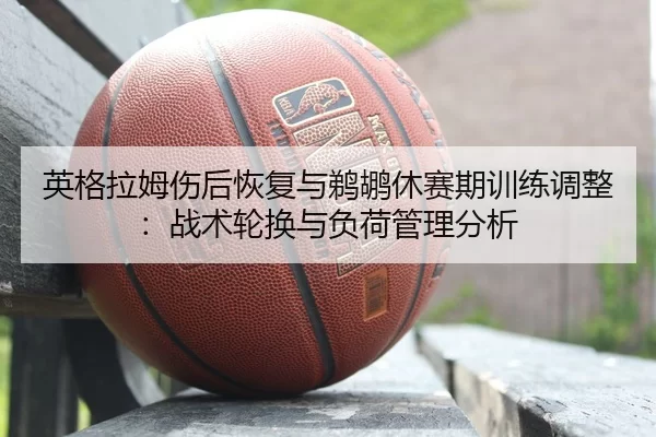 ying-ge-la-mu-shang-hou-hui-fu-yu-ti-hu-xiu-sai-qi-xun-lian-tiao-zheng-zhan-shu-lun-huan-yu-fu-he-guan-li-fen-xi-2-713.jpg